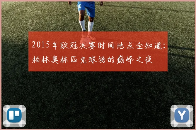 2015年欧冠决赛时间地点全知道：柏林奥林匹克球场的巅峰之夜