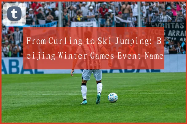 From Curling to Ski Jumping: Beijing Winter Games Event Names in English