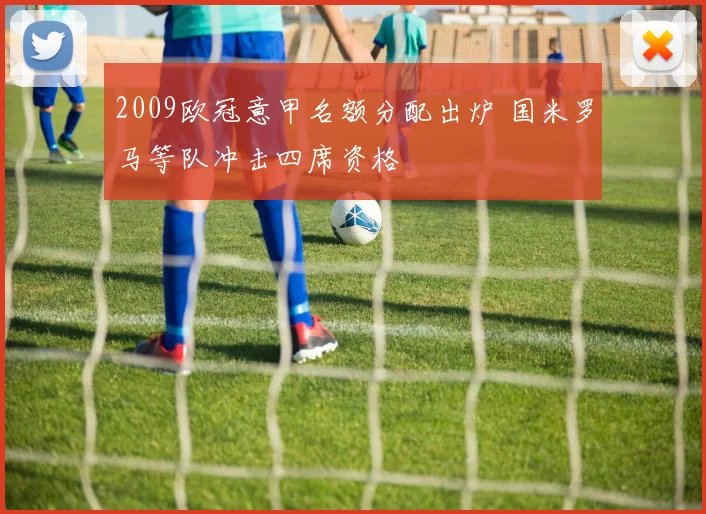 2009欧冠意甲名额分配出炉 国米罗马等队冲击四席资格