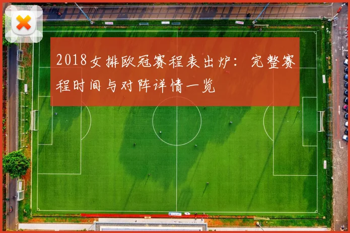 2018女排欧冠赛程表出炉：完整赛程时间与对阵详情一览